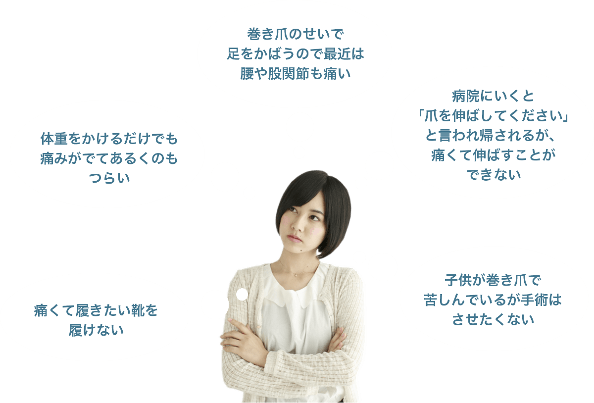 巻き爪のせいで足をかばうので最近は腰や股関節も痛い 体重をかけるだけでも痛みがでてあるくのもつらい 痛くて履きたい靴を履けない 病院にいくと 「爪を伸ばしてください」 と言われ帰されるが、 痛くて伸ばすことができない 子供が巻き爪で 苦しんでいるが手術はさせたくない
